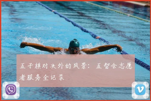 五子棋对决外的风景：五智会志愿者服务全记录