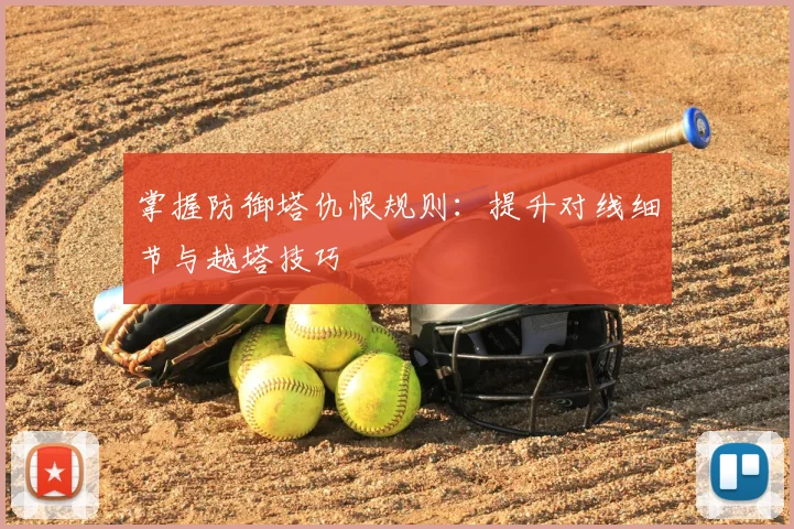 掌握防御塔仇恨规则：提升对线细节与越塔技巧