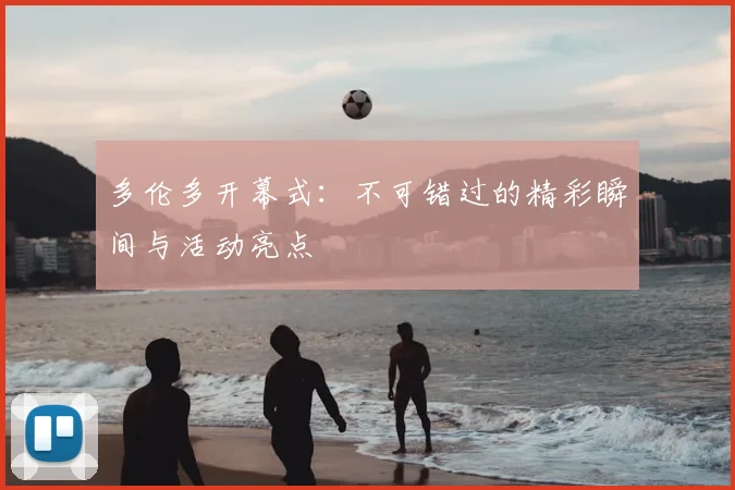 多伦多开幕式：不可错过的精彩瞬间与活动亮点